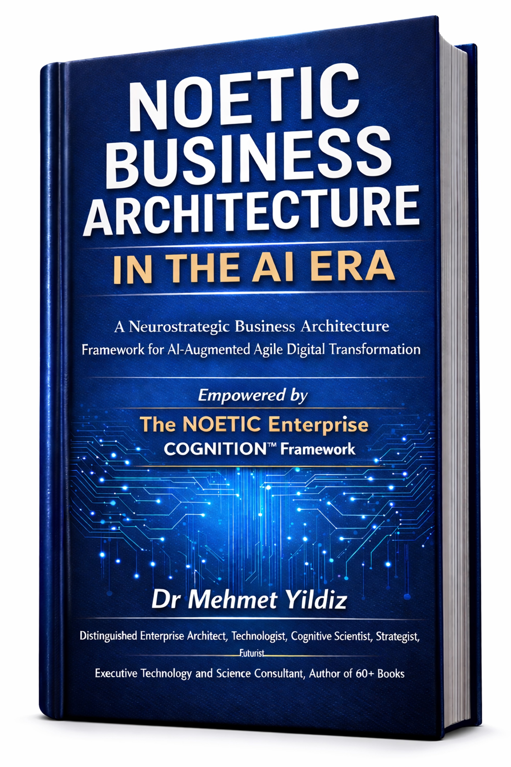 Noetic Business Architecture in the AI Era : A Neurostrategic Business Architecture Framework for AI-Augmented Agile Digital Transformation (Technology Excellence and Leadership Series)