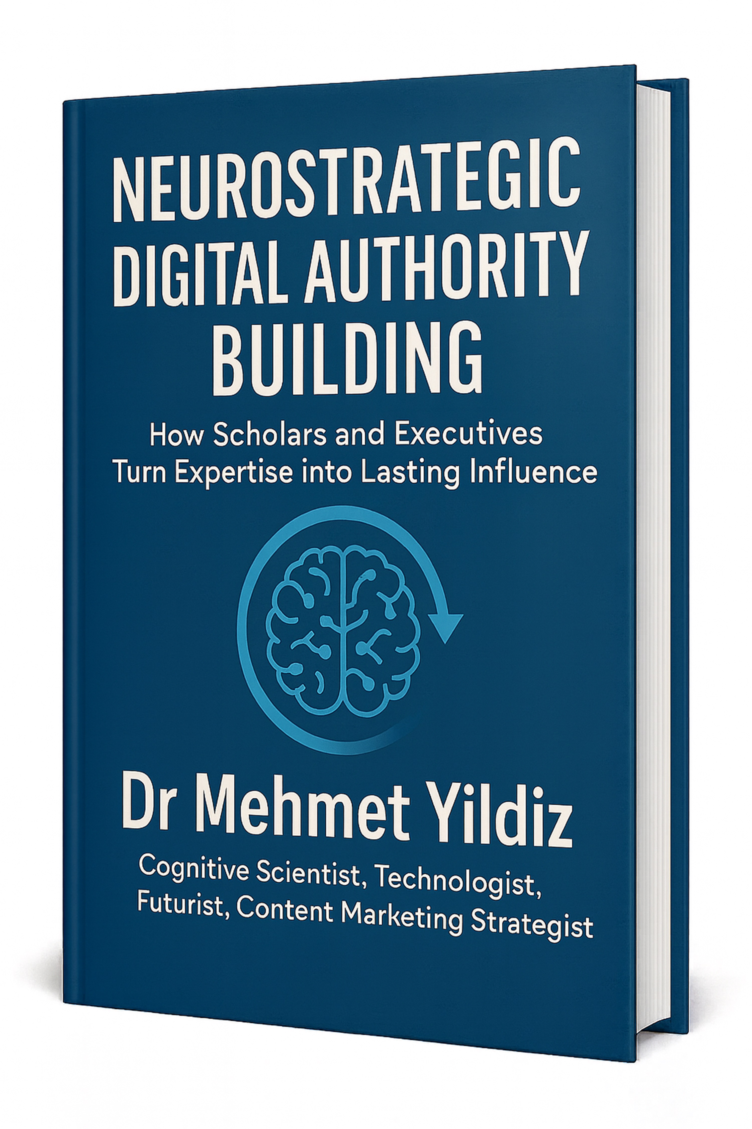 Neurostrategic Digital Authority Building: How Scholars and Business Executives Turn Expertise into Lasting Influence (Leadership Concepts and Case Studies) by Dr Mehmet Yildiz - ISBNs: Digital (9798231186464), Paperback (9798258323897), Hardcover ( 9798258325402)