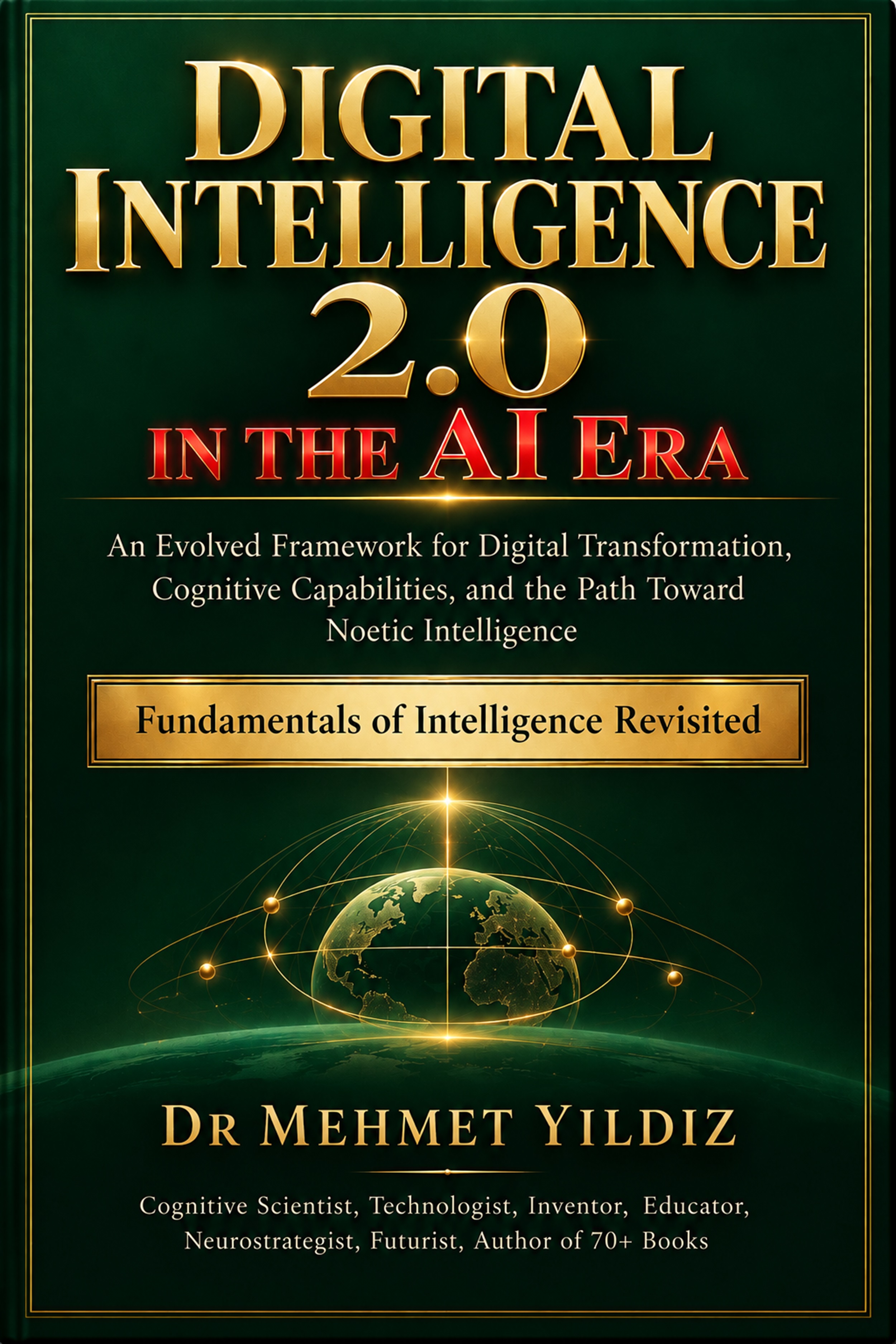 DIGITAL INTELLIGENCE 2.0 in the AI Era: An Evolved Framework for Digital Transformation, Cognitive Capabilities, and the Path Toward Noetic Intelligence by Dr. Mehmet Yildiz. ISBNs:  9798175255738, 9798175257602, 9780466649425 (Audio). ASINs: B0HK7NBF8N, B0HKC1LGT4, B0HKC5SDMR, B0HK7R74TC. EAN: 2940184906263. GKEYs: 4jEOEgAAQBAJ, AQAAAECG2HSY4M